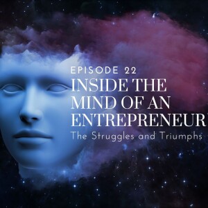 Inside the Mind of an Entrepreneur: The Struggles and Triumphs, Ep 22