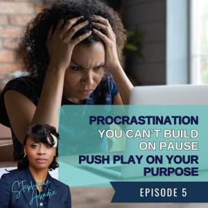 Procrastination: You Can't Build on Pause - Push Play on Your Purpose