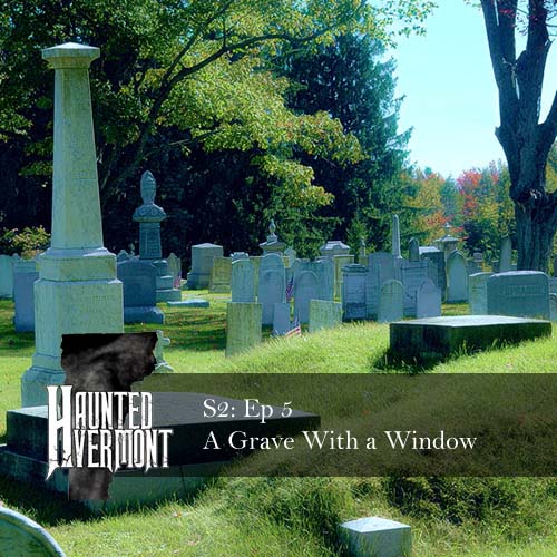 Haunted Vermont: S2: Ep 5 - A Grave With a Window