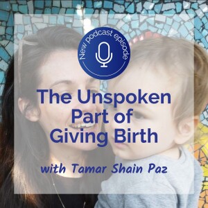 E. 20 - The Unspoken Part of Giving Birth - With Tamar Shain Paz