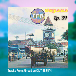 Guyana -- Tracks From Abroad Ep. 39