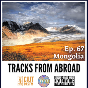 Mongolia -- Tracks From Abroad Ep. 67