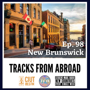New Brunswick – Tracks From Abroad Ep. 98