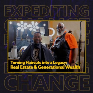 Turning Haircuts into a Legacy: Real Estate & Generational Wealth | Expediting Change Podcast