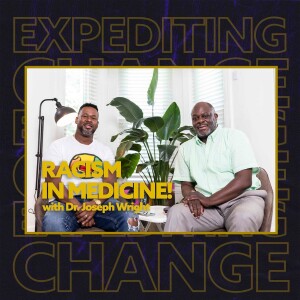 Racism in Medicine with Dr. Joseph Wright | Expediting Change Podcast