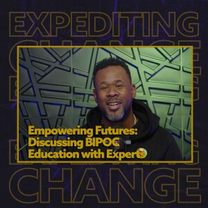 Empowering Futures: Discussing BIPOC Education with Experts | Expediting Change Podcast