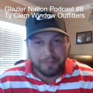 Glazier Nation Podcast #8 | Ty Clem | Window Outfitters