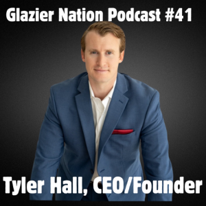 Glazier Nation Podcast #41 | Tyler Hall | CEO/Founder