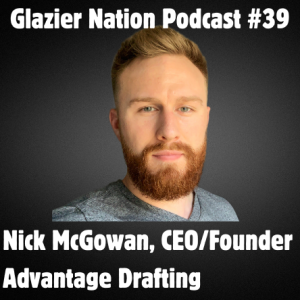 Glazier Nation Podcast #39 | Nick McGowan | Advantage Drafting