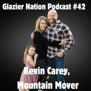 Glazier Nation Podcast #42 | Kevin Carey | Mountain Movers