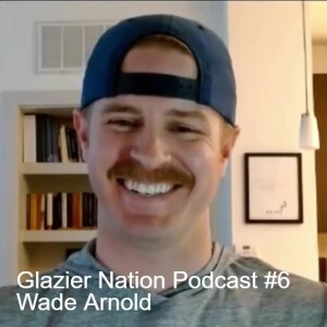 Glazier Nation Podcast #6 | Wade Arnold | Quikserv & US Bulletproofing