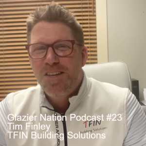 Glazier Nation Podcast #23 | Tim Finley | TFIN Building Solutions