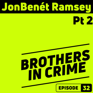 E32 JonBenet Ramsey Pt 2
