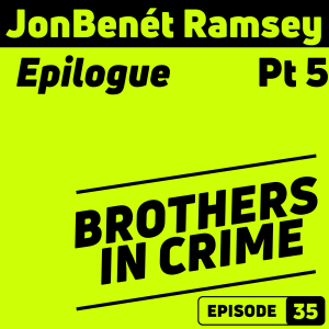 E35 JonBenet Ramsey Pt 5 Epilogue