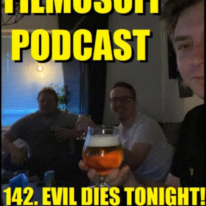 Episode 142: Evil Dies Tonight! (Gäster: Alex Wikström, Joel Westerling)