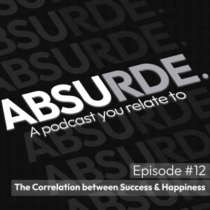 The Correlation between Success & Happiness. | Ep #12