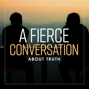 A Fierce Conversation About Truth (Palm Sunday)