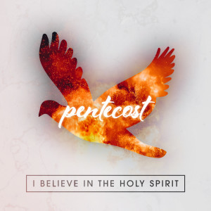 I Believe in the Holy Spirit (Pentecost)