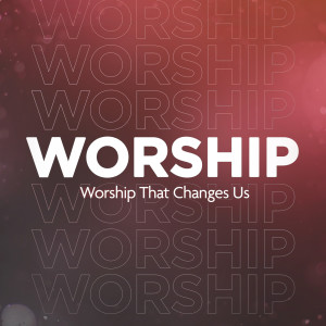 Worship That Changes Us