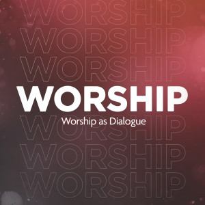 Worship As Dialogue