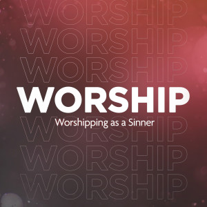 Worshipping as a Sinner