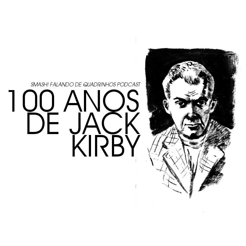 100 Anos de Jack Kirby | SMASH! Falando de Quadrinhos | HQ Sem Roteiro Podcast