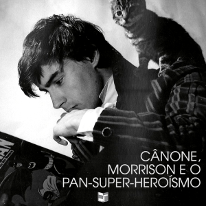 Cânone, Morrison e Pan-Super-Heroísmo | HQ Sem Roteiro Podcast