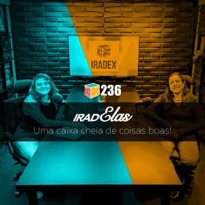 IRADEX PODCAST 236 - IRADELAS: Uma caixa cheia de coisas boas!