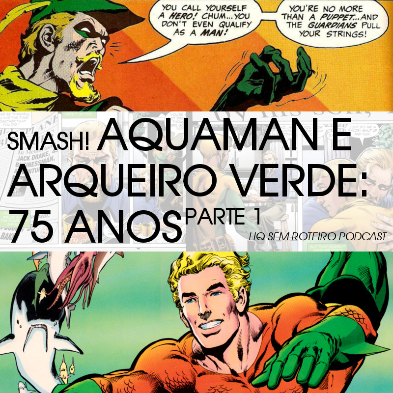 Aquaman e Arqueiro Verde: 75 Anos - Parte 1 | SMASH! Falando de Quadrinhos | HQ Sem Roteiro Podcast