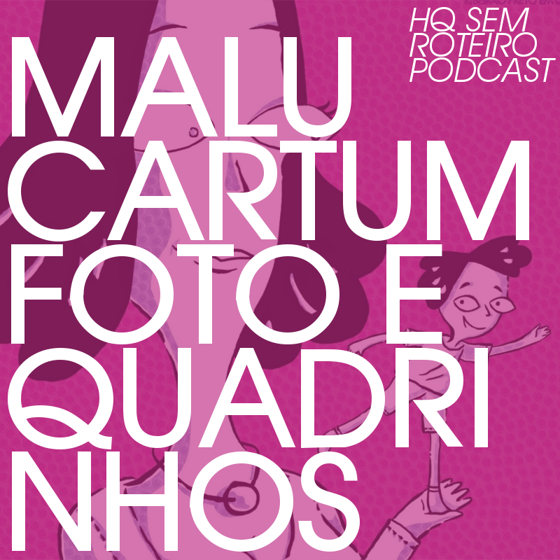 Malu, Cartum, Foto e Quadrinhos | HQ Sem Roteiro Podcast