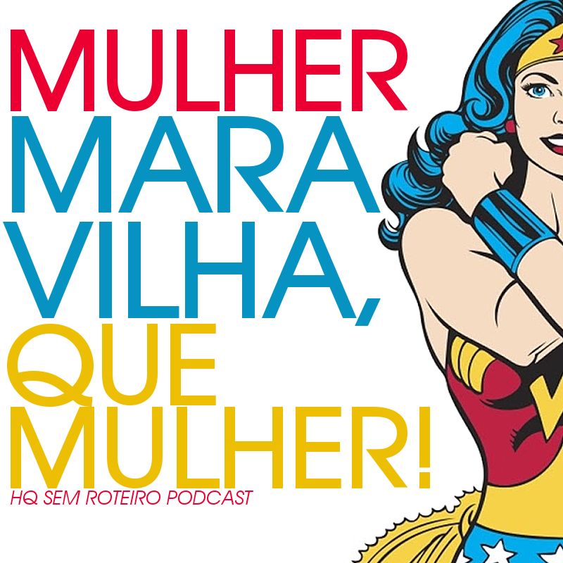 Mulher Maravilha, Que Mulher! | HQ Sem Roteiro Podcast