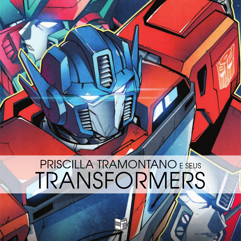 Priscilla Tramontano e seus Transformers | HQ Sem Roteiro Podcast