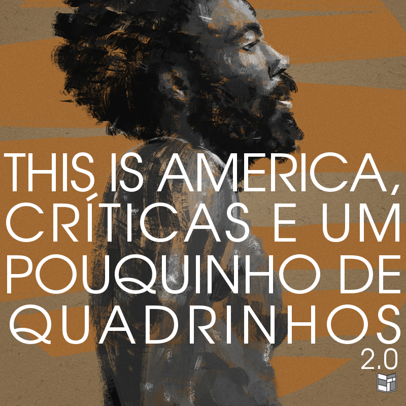 This Is America, Critica e um Pouquinho de Quadrinhos (com upgrade) | HQ Sem Roteiro Extra