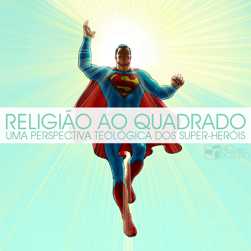 Religião ao Quadrado: Uma Perspectiva Teológica dos Super-Heróis | HQ Sem Roteiro Podcast