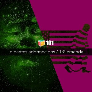 Iradex Podcast 101: A 13ª Emenda / Gigantes Adormecidos