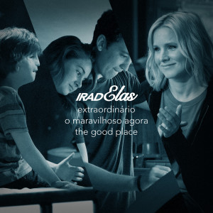 Iradex Podcast 152: IradElas - Extraordinário / O Maravilhoso Agora / The Good Place