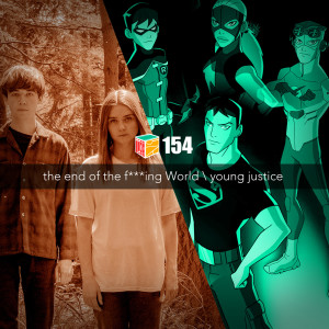 Iradex Podcast 154: The End of the F***ing World / Young Justice