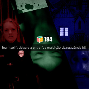 Iradex Podcast 194: Fear Itself / Deixa Ela Entrar / A Maldição da Residência Hill