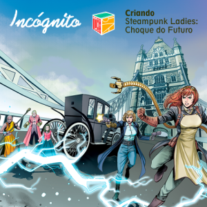 Incógnito: Especial "A Criação de Steampunk Ladies: Choque do Futuro"