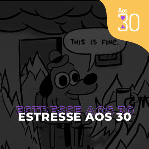 Aos 30 #15 - Estresse Aos 30