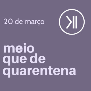 meio que de quarentena - 20 de março