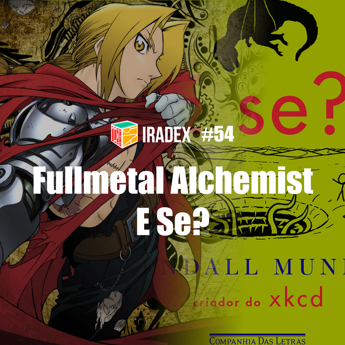 Iradex Podcast 54 - Fullmetal Alchemist e o livro E Se?