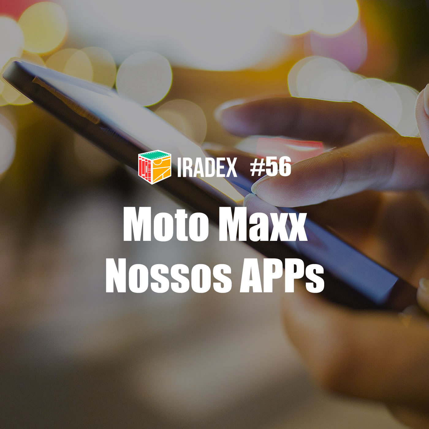 Iradex Podcast 56 - Moto Maxx e Dicas de APPs