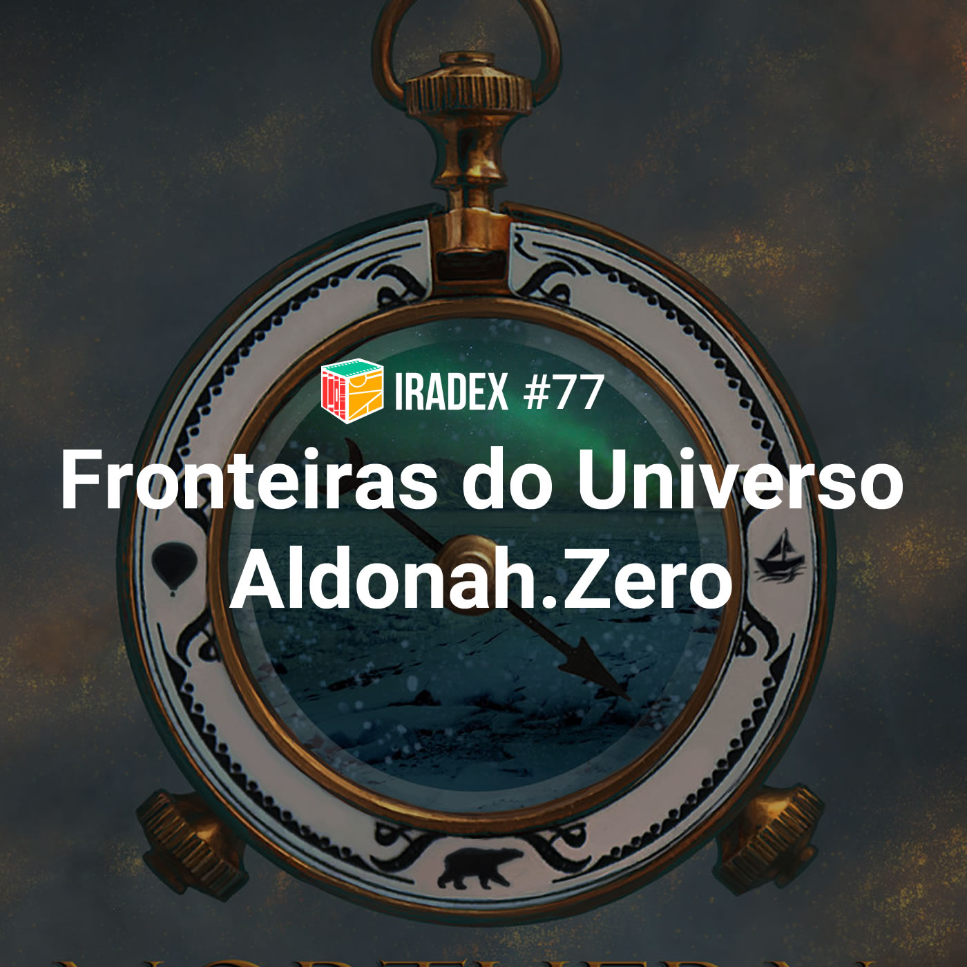 Iradex Podcast 77: Fronteiras do Universo / Aldonah.Zero