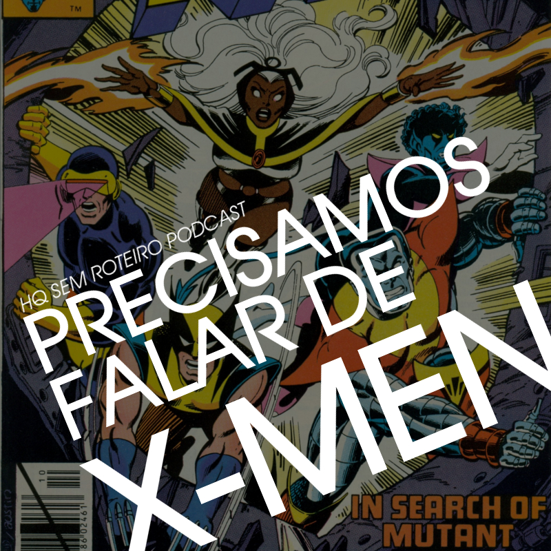 Precisamos Falar de X-Men | HQ Sem Roteiro Podcast