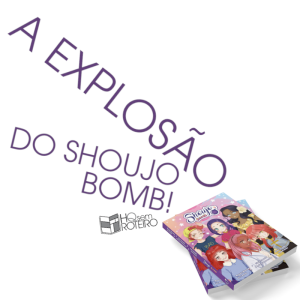 A Explosão do Shoujo Bomb! | HQ Sem Roteiro Podcast