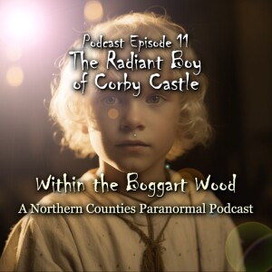 Episode 11. The Radiant Boy of Corby Castle, the Witch of Easington, and a look at Marsen Grotto in 1955...