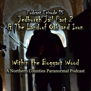 Episode 15. The Haunting of Jedburgh Jail Part 2 and recordings from the Land of Oak and Iron Heritage Centre