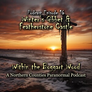 Episode 16. Winter’s Gibbet, a poltergeist in Embleton in 1957, the custom of breaking rainbows, and the dark tale of the Ghostly Bridal Party of Featherstone Castle