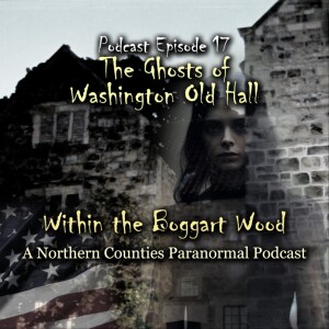 Episode 17. The Ghosts of Washington Old Hall, the tale of the Giant of Penhill, ghostly activity in Galashiels in 1841 and a strange listener submitted tale of haunted boots